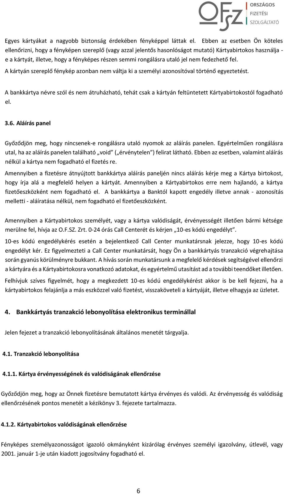 utaló jel nem fedezhető fel. A kártyán szereplő fénykép azonban nem váltja ki a személyi azonosítóval történő egyeztetést.