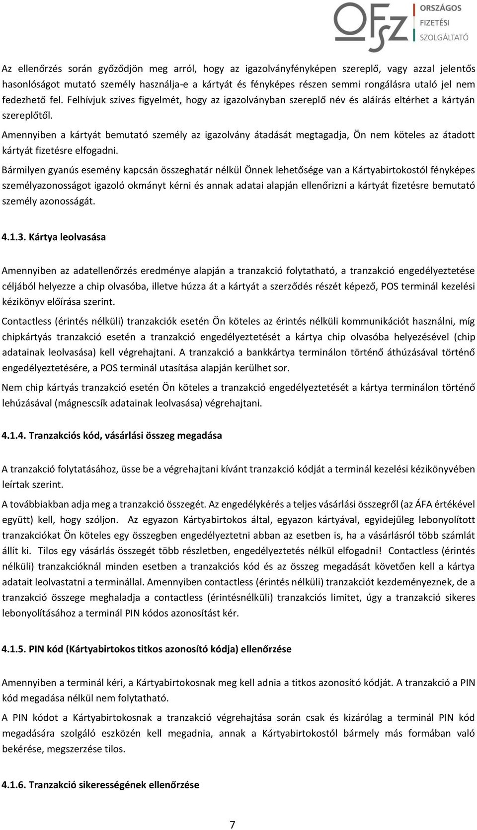 Amennyiben a kártyát bemutató személy az igazolvány átadását megtagadja, Ön nem köteles az átadott kártyát fizetésre elfogadni.