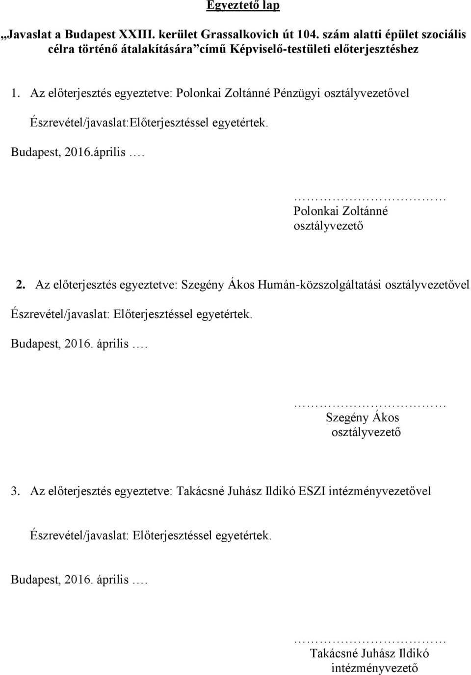 Az előterjesztés egyeztetve: Szegény Ákos Humán-közszolgáltatási osztályvezetővel Észrevétel/javaslat: Előterjesztéssel egyetértek. Budapest, 2016. április.