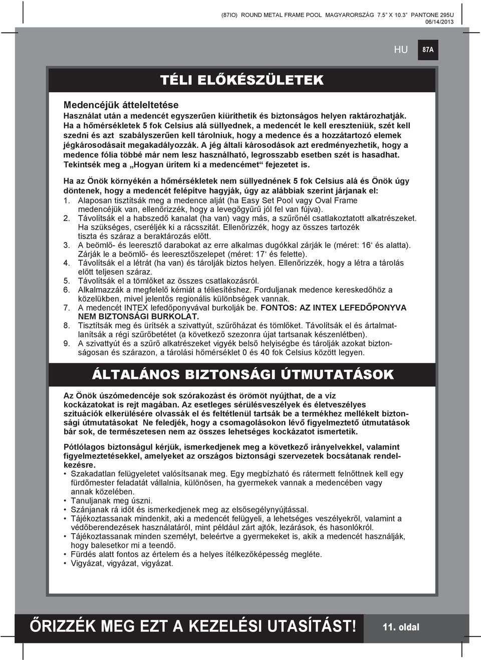 megakadályozzák. A jég általi károsodások azt eredményezhetik, hogy a medence fólia többé már nem lesz használható, legrosszabb esetben szét is hasadhat.