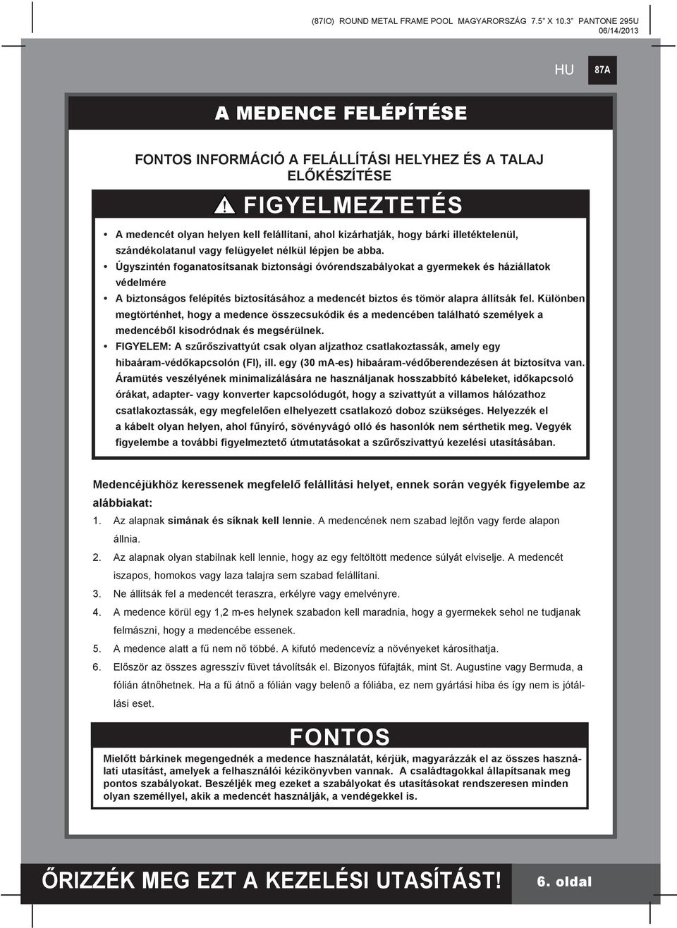 Úgyszintén foganatosítsanak biztonsági óvórendszabályokat a gyermekek és háziállatok védelmére A biztonságos felépítés biztosításához a medencét biztos és tömör alapra állítsák fel.