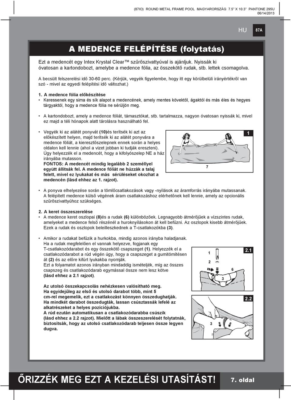 A medence fólia előkészítése Keressenek egy sima és sík alapot a medencének, amely mentes kövektől, ágaktól és más éles és hegyes tárgyaktól, hogy a medence fólia ne sérüljön meg.