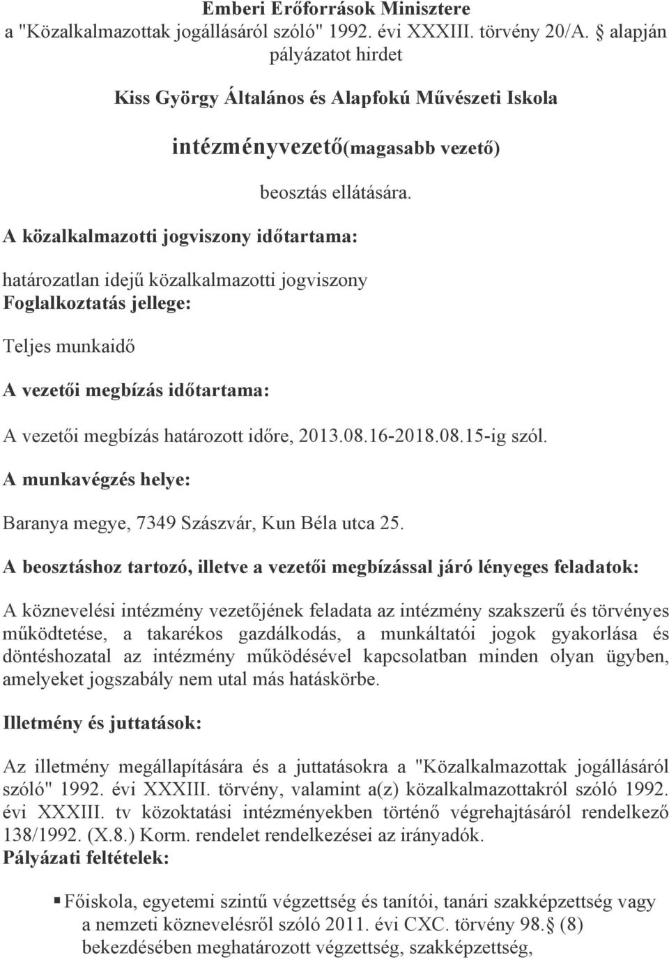 A közalkalmazotti jogviszony időtartama: határozatlan idejű közalkalmazotti jogviszony Foglalkoztatás jellege: Teljes munkaidő A vezetői megbízás időtartama: A vezetői megbízás határozott időre, 2013.