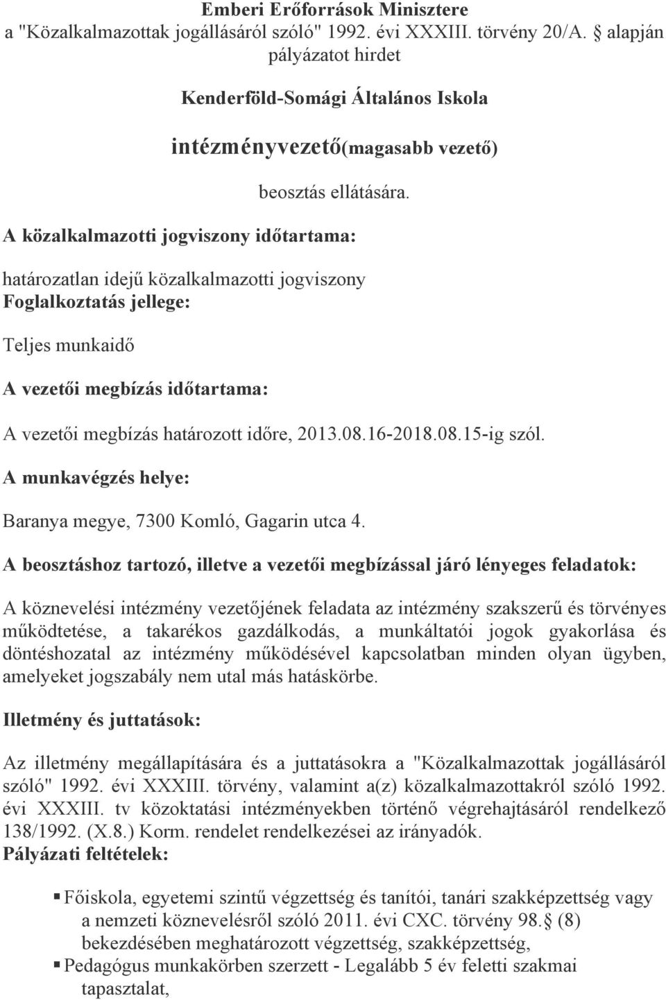 A közalkalmazotti jogviszony időtartama: határozatlan idejű közalkalmazotti jogviszony Foglalkoztatás jellege: Teljes munkaidő A vezetői megbízás időtartama: A vezetői megbízás határozott időre, 2013.