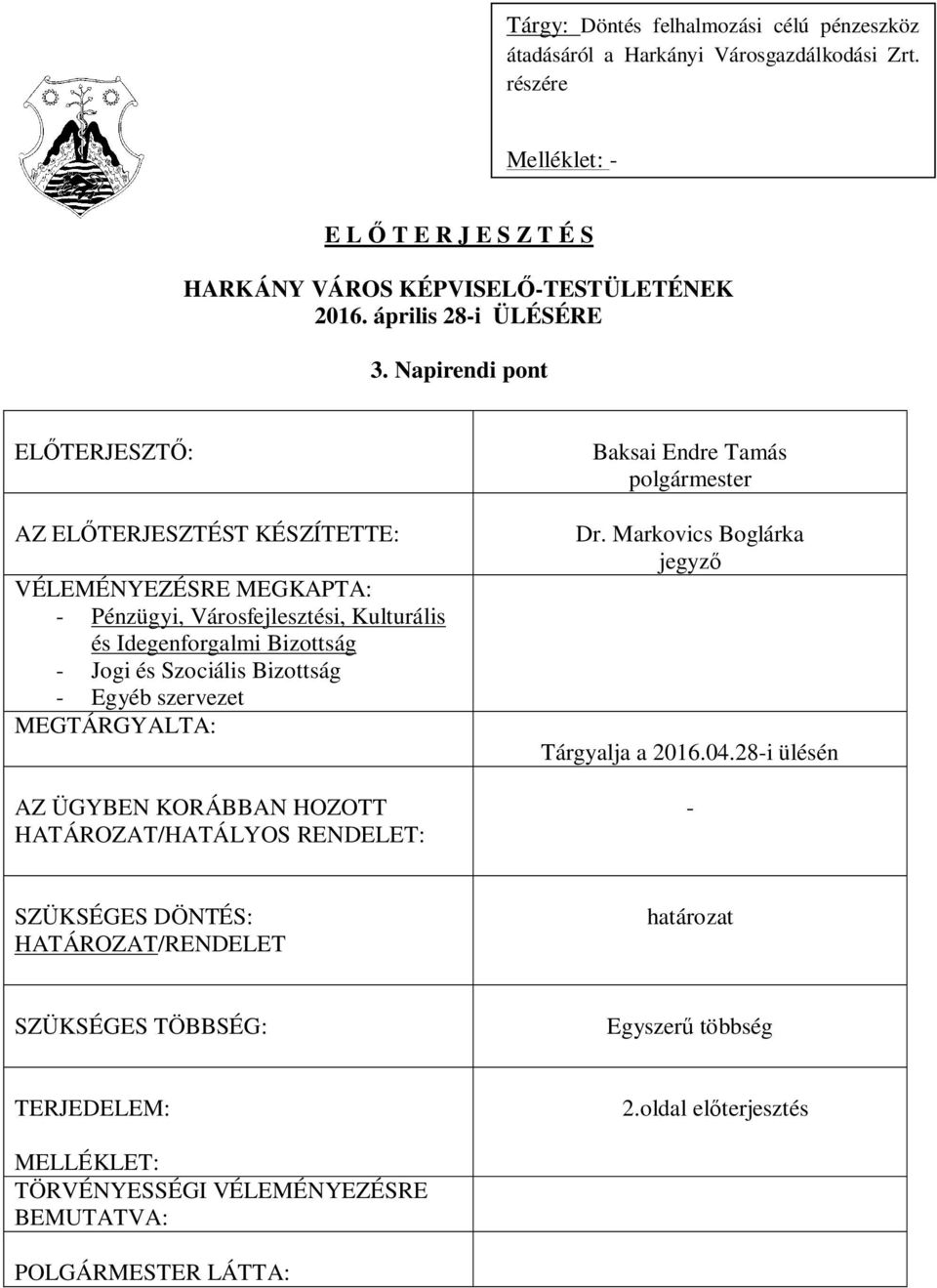 Napirendi pont ELŐTERJESZTŐ: AZ ELŐTERJESZTÉST KÉSZÍTETTE: VÉLEMÉNYEZÉSRE MEGKAPTA: - Pénzügyi, Városfejlesztési, Kulturális és Idegenforgalmi Bizottság - Jogi és Szociális Bizottság -