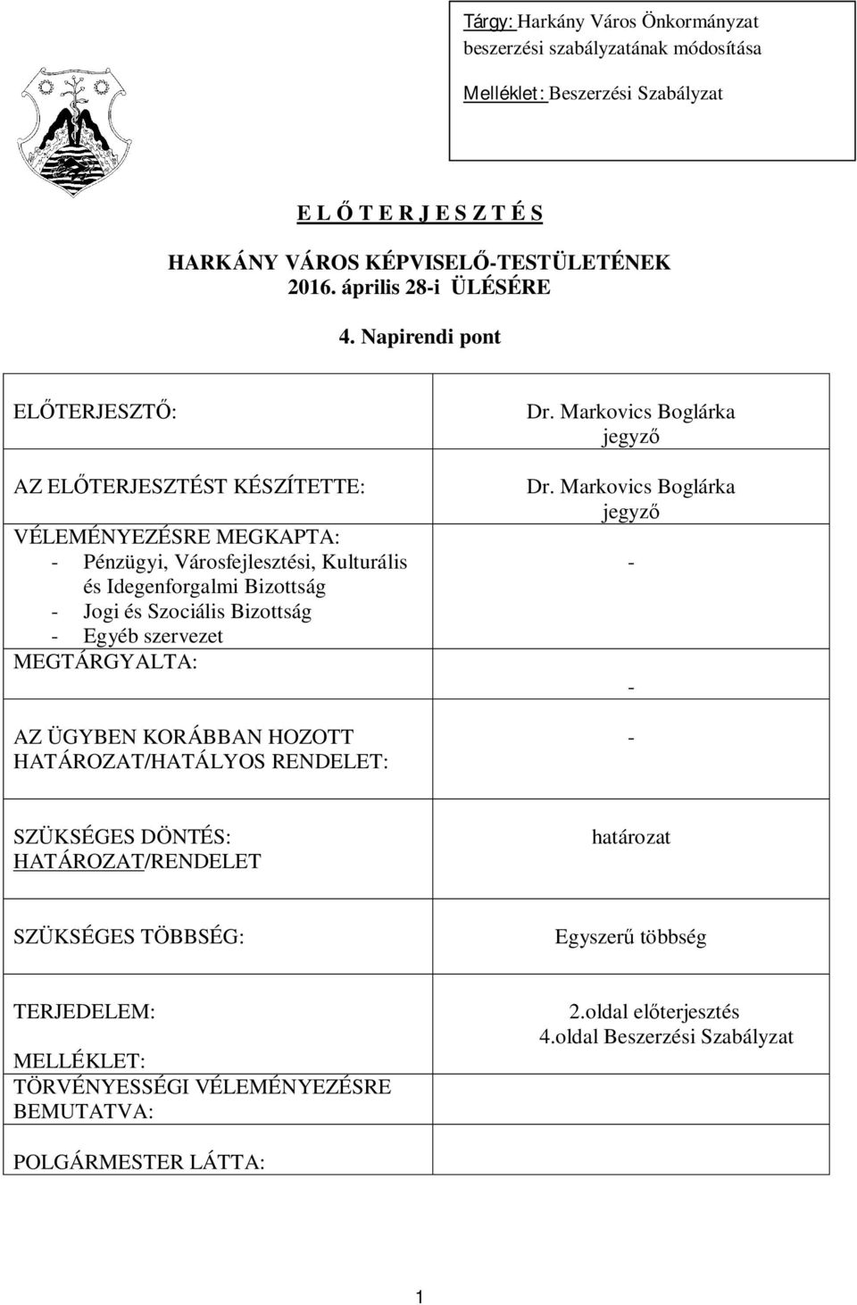 Napirendi pont ELŐTERJESZTŐ: AZ ELŐTERJESZTÉST KÉSZÍTETTE: VÉLEMÉNYEZÉSRE MEGKAPTA: - Pénzügyi, Városfejlesztési, Kulturális és Idegenforgalmi Bizottság - Jogi és Szociális Bizottság -