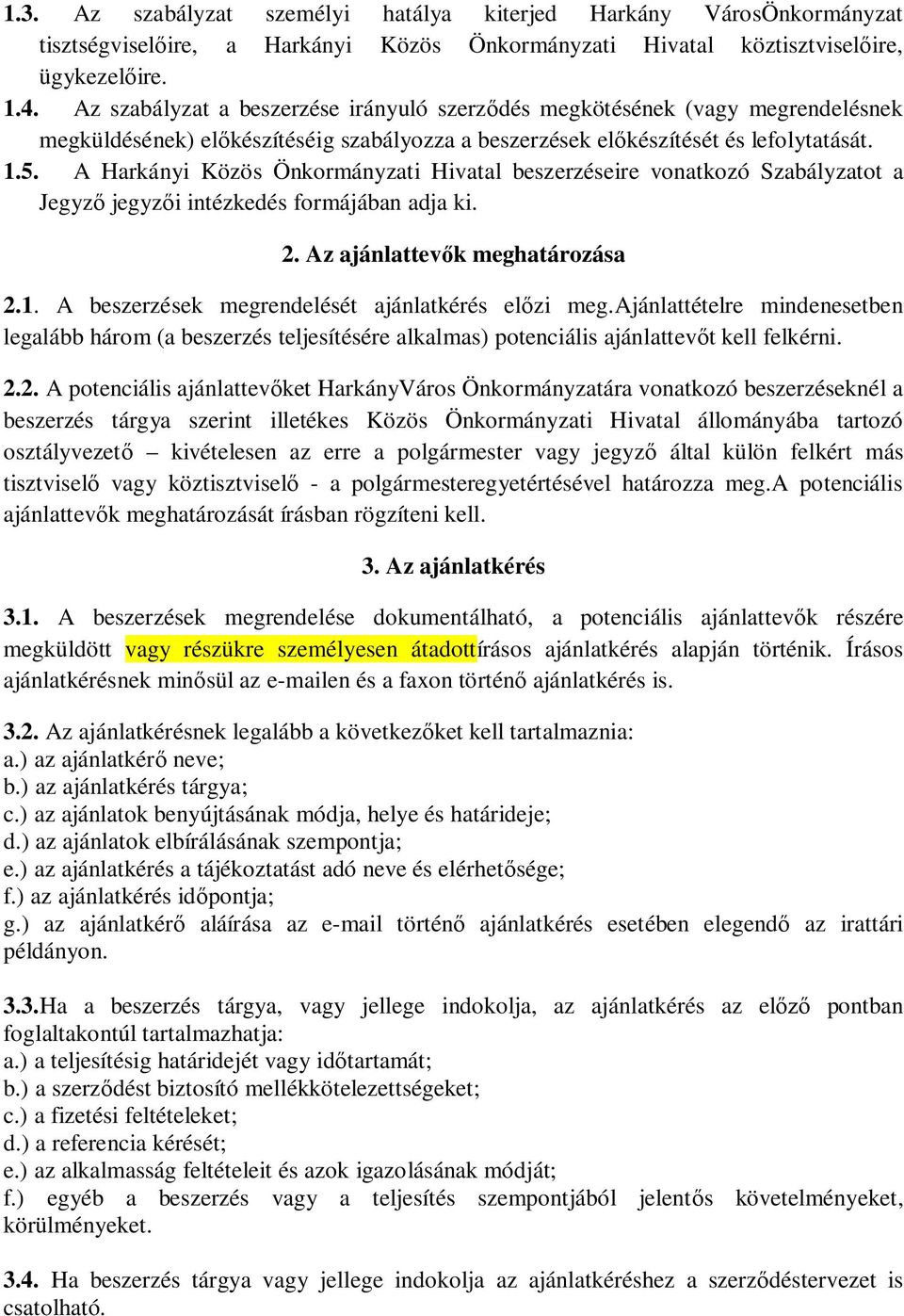 A Harkányi Közös Önkormányzati Hivatal beszerzéseire vonatkozó Szabályzatot a Jegyző jegyzői intézkedés formájában adja ki. 2. Az ajánlattevők meghatározása 2.1.