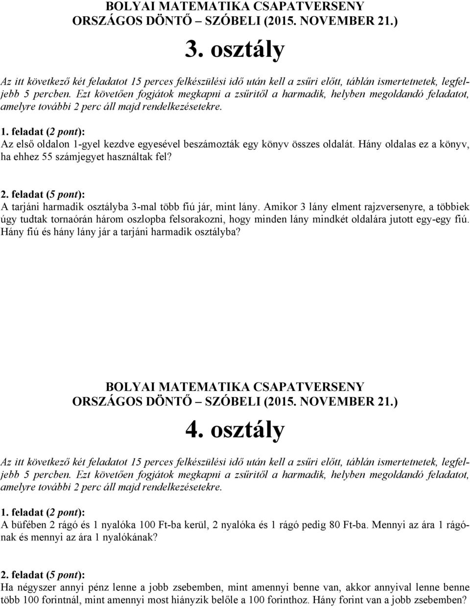 Amikor 3 lány elment rajzversenyre, a többiek úgy tudtak tornaórán három oszlopba felsorakozni, hogy minden lány mindkét oldalára jutott egy-egy fiú.