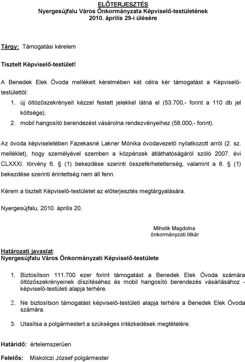 melléklet), hogy személyével szemben a közpénzek átláthatóságáról szóló 2007. évi CLXXXI. törvény 6. (1) bekezdése szerinti összeférhetetlenség, valamint a 8.