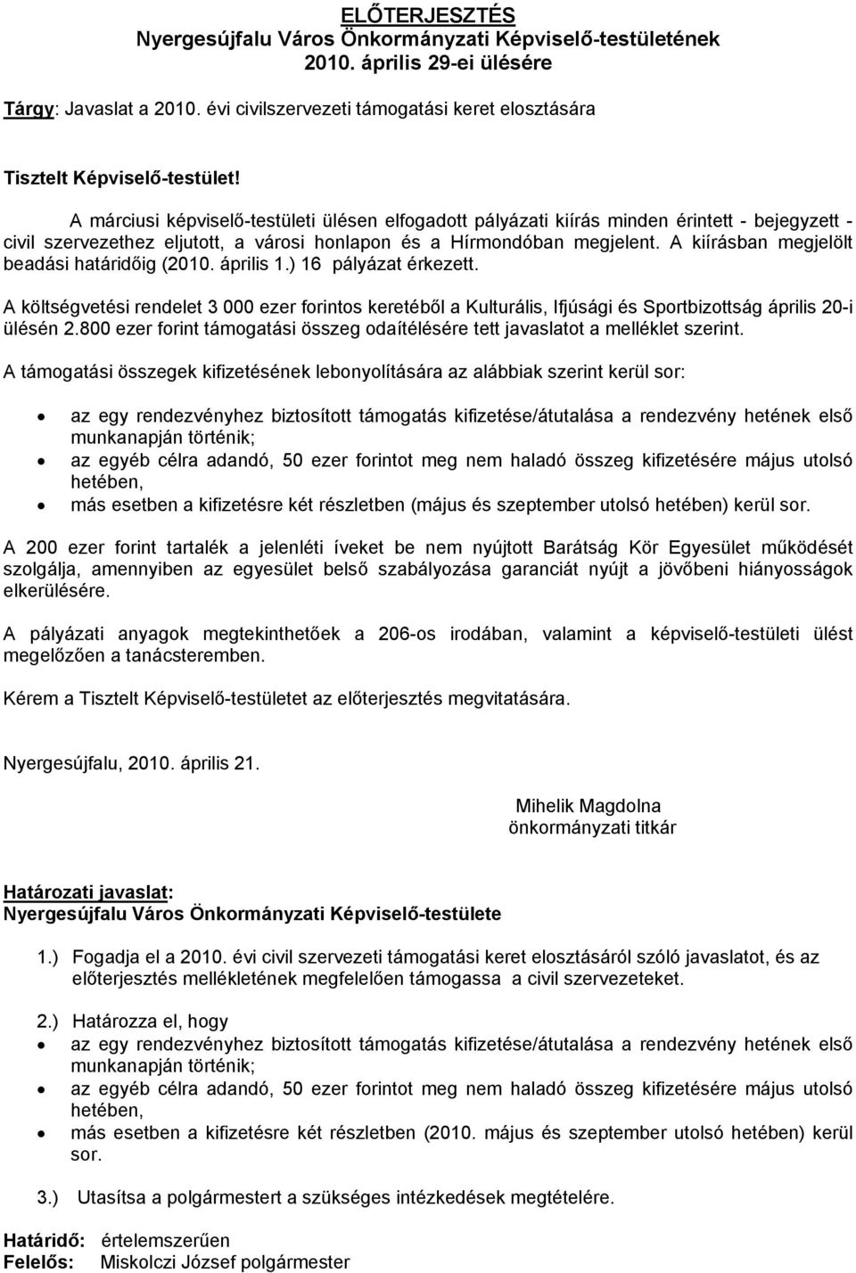 Hírmondóban megjelent. A kiírásban megjelölt beadási határidőig (2010. április 1.) 16 pályázat érkezett.