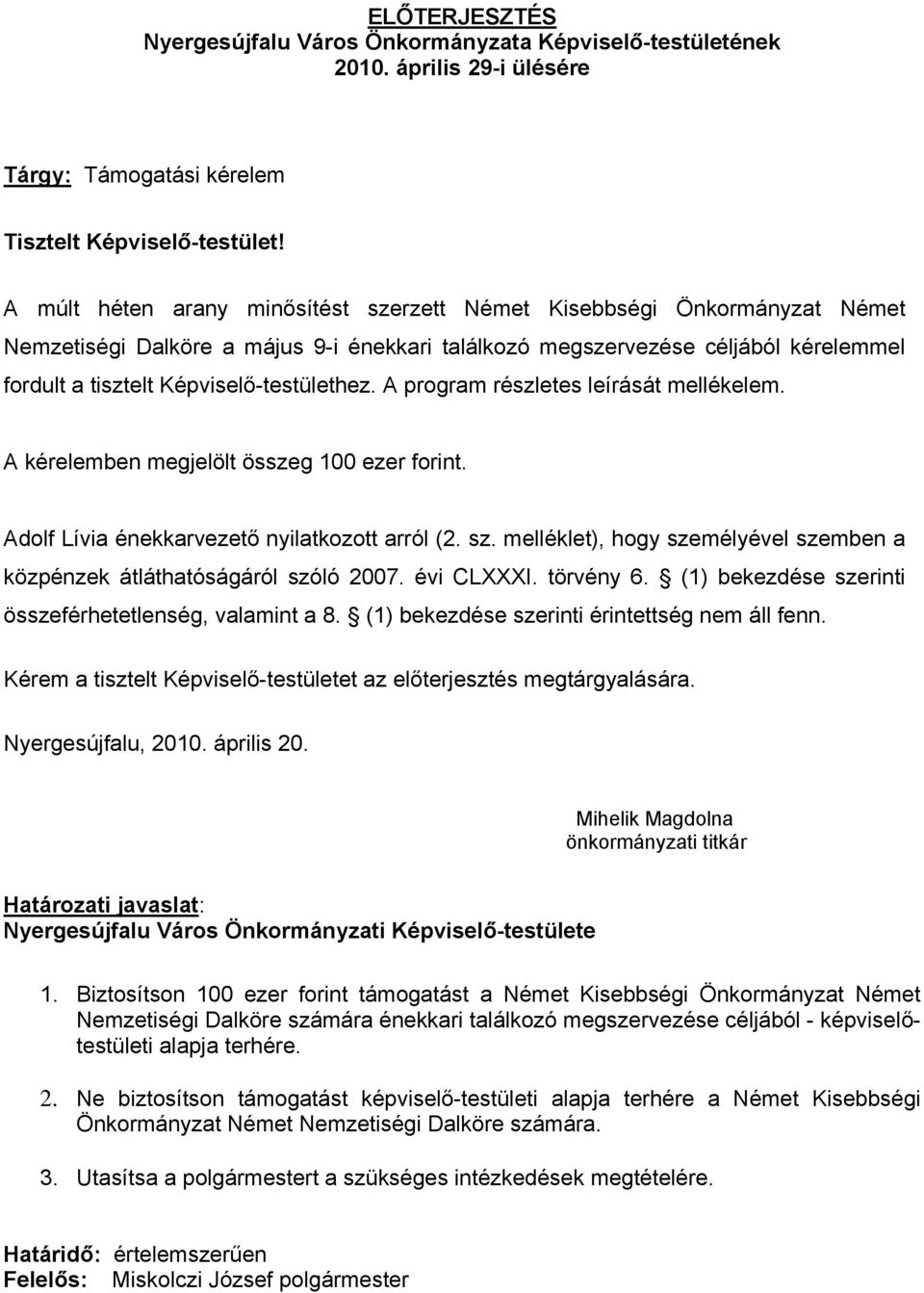 melléklet), hogy személyével szemben a közpénzek átláthatóságáról szóló 2007. évi CLXXXI. törvény 6. (1) bekezdése szerinti összeférhetetlenség, valamint a 8.