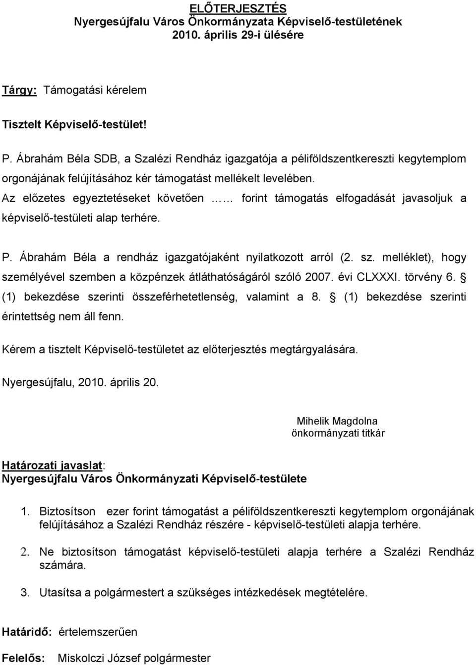 melléklet), hogy személyével szemben a közpénzek átláthatóságáról szóló 2007. évi CLXXXI. törvény 6. (1) bekezdése szerinti összeférhetetlenség, valamint a 8.