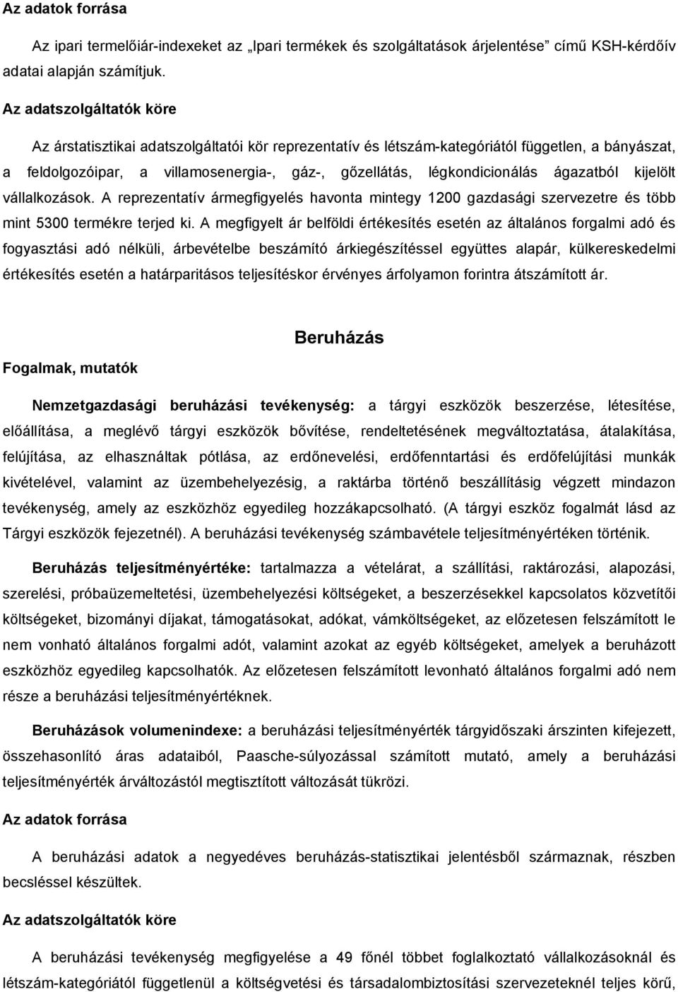 vállalkozások. A reprezentatív ármegfigyelés havonta mintegy 1200 gazdasági szervezetre és több mint 5300 termékre terjed ki.