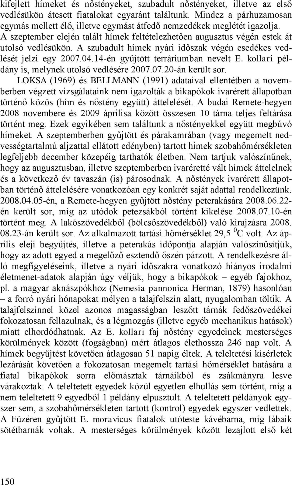 A szubadult hímek nyári időszak végén esedékes vedlését jelzi egy 2007.04.14-én gyűjtött terráriumban nevelt E. kollari példány is, melynek utolsó vedlésére 2007.07.20-án került sor.