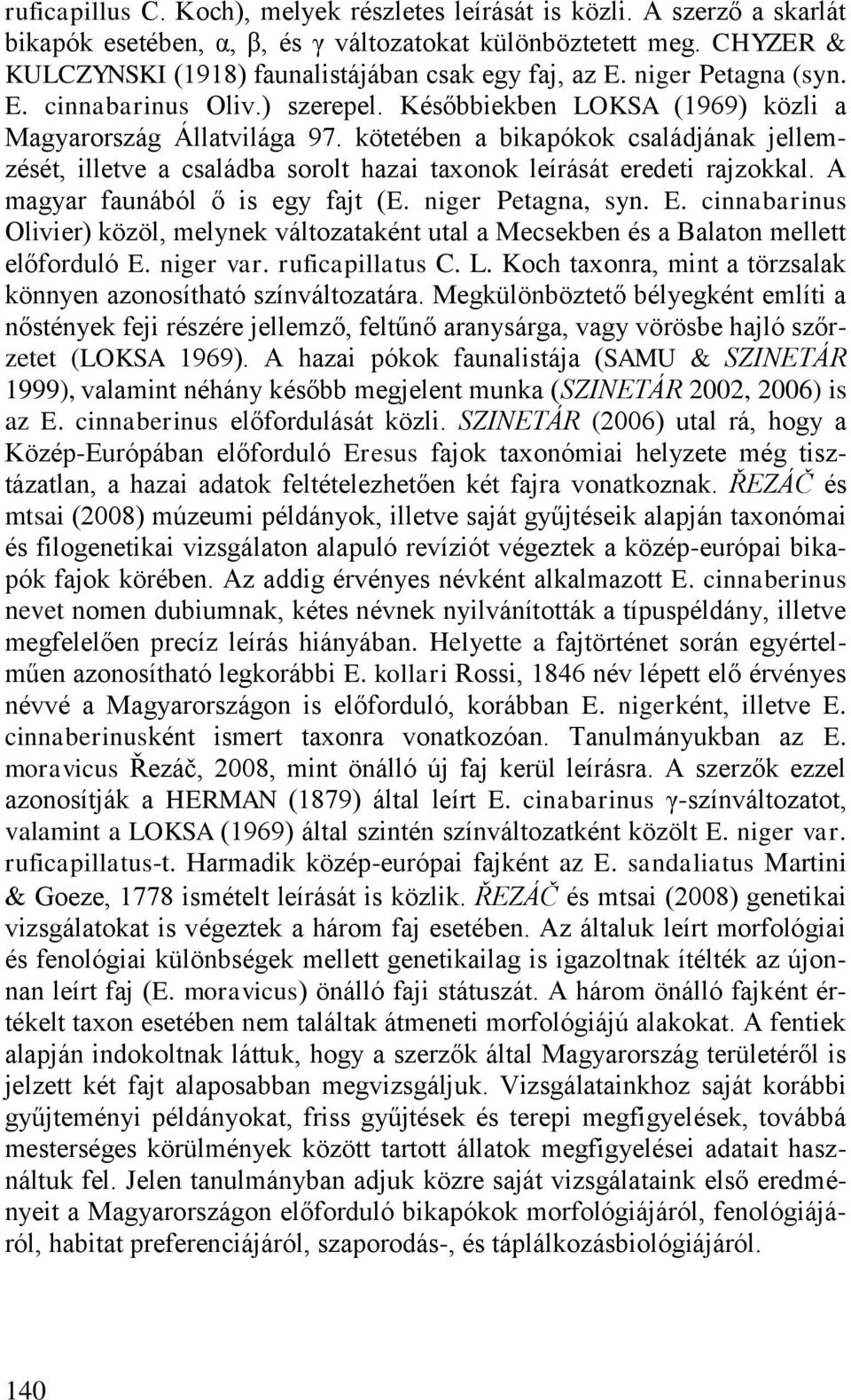 kötetében a bikapókok családjának jellemzését, illetve a családba sorolt hazai taxonok leírását eredeti rajzokkal. A magyar faunából ő is egy fajt (E. niger Petagna, syn. E.