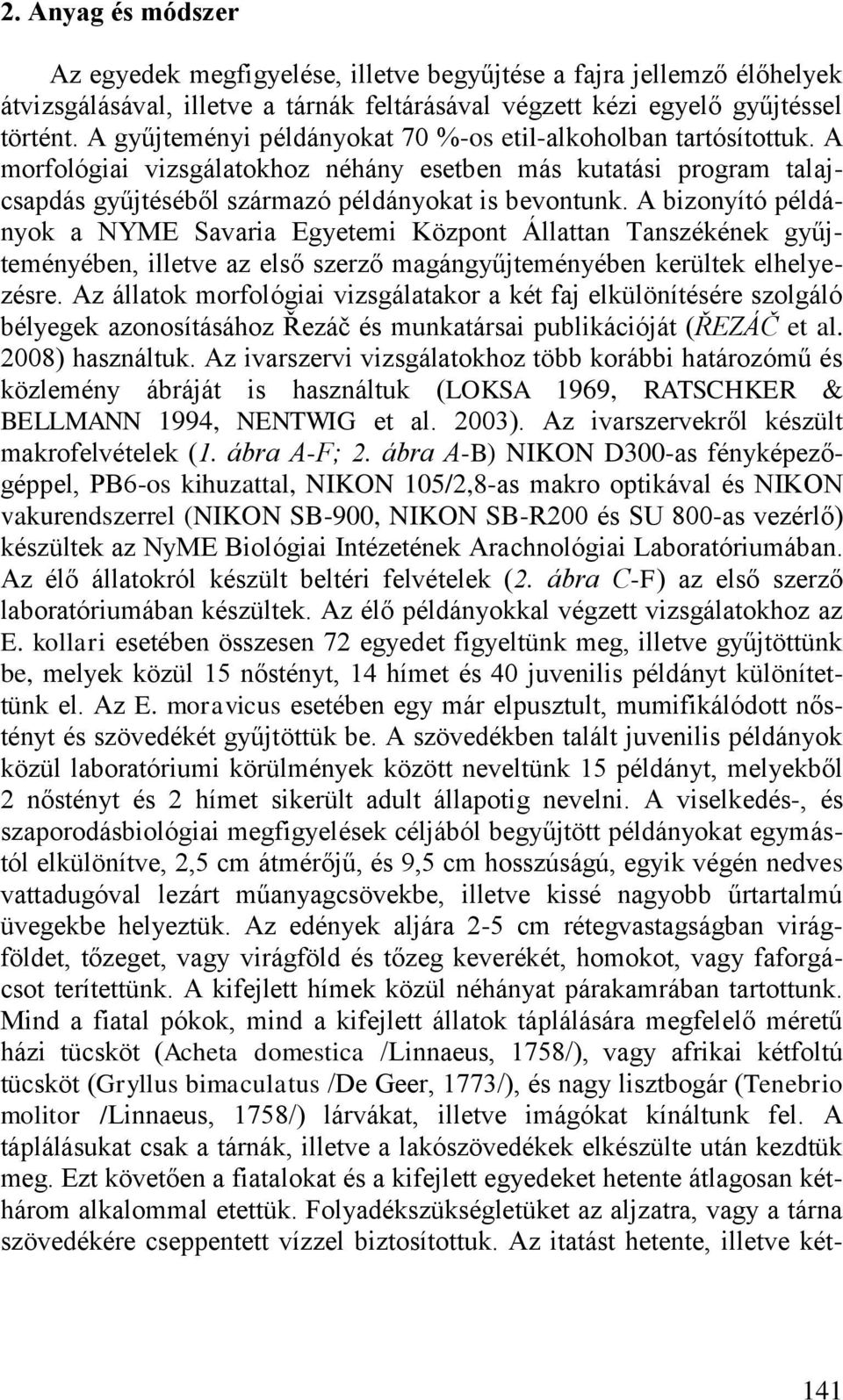 A bizonyító példányok a NYME Savaria Egyetemi Központ Állattan Tanszékének gyűjteményében, illetve az első szerző magángyűjteményében kerültek elhelyezésre.