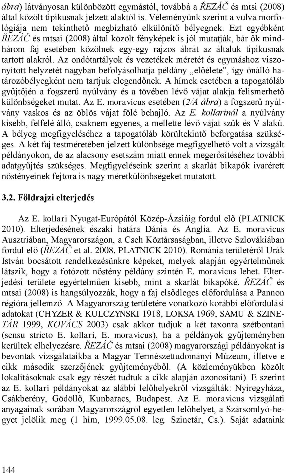 Ezt egyébként ŘEZÁČ és mtsai (2008) által közölt fényképek is jól mutatják, bár ők mindhárom faj esetében közölnek egy-egy rajzos ábrát az általuk tipikusnak tartott alakról.