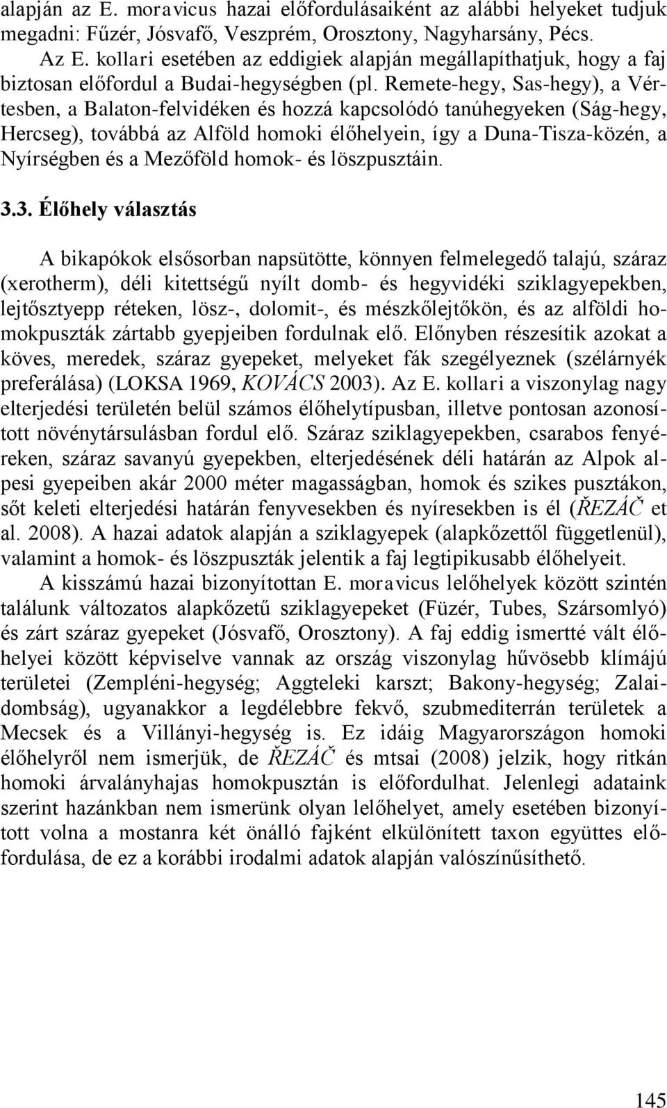 Remete-hegy, Sas-hegy), a Vértesben, a Balaton-felvidéken és hozzá kapcsolódó tanúhegyeken (Ság-hegy, Hercseg), továbbá az Alföld homoki élőhelyein, így a Duna-Tisza-közén, a Nyírségben és a Mezőföld