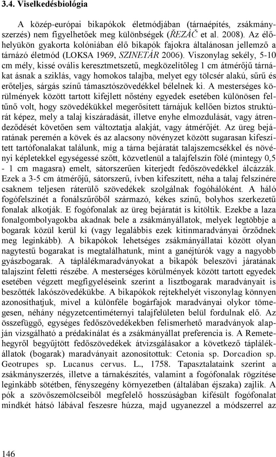 Viszonylag sekély, 5-10 cm mély, kissé ovális keresztmetszetű, megközelítőleg 1 cm átmérőjű tárnákat ásnak a sziklás, vagy homokos talajba, melyet egy tölcsér alakú, sűrű és erőteljes, sárgás színű