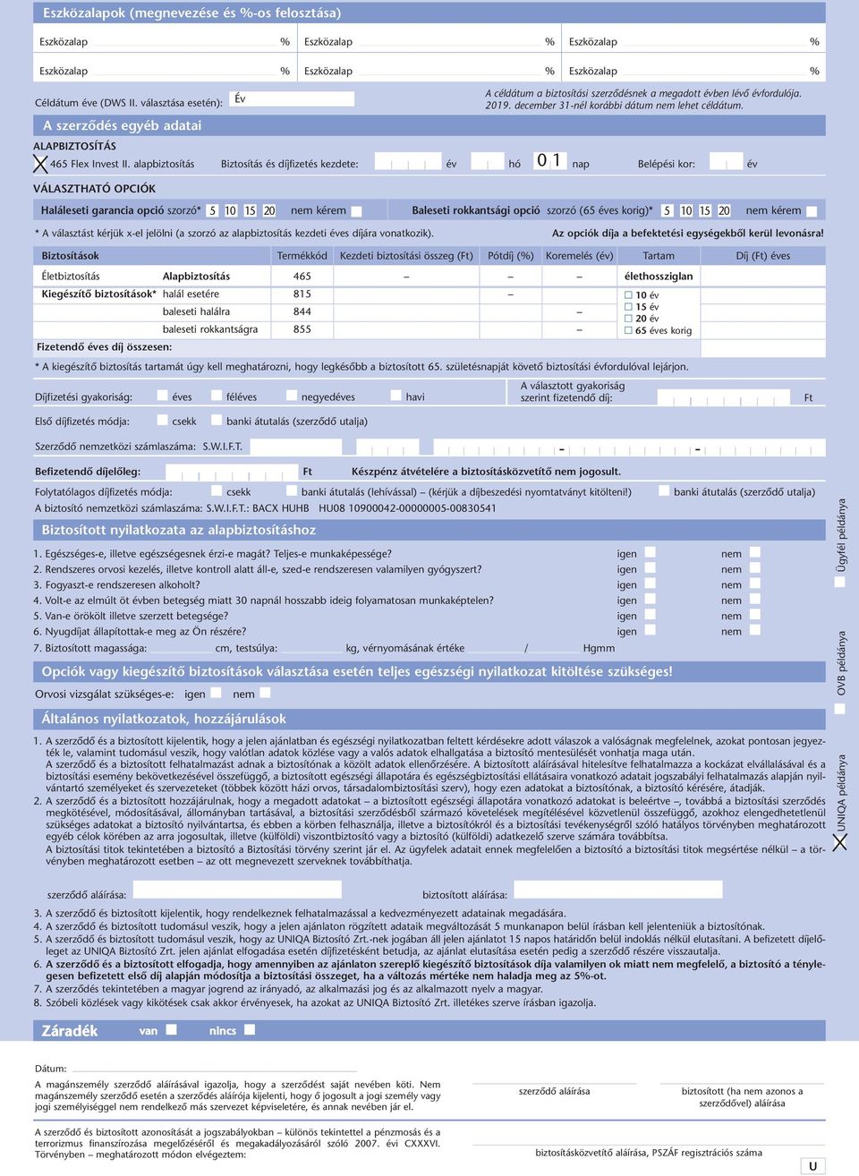 alapbiztosítás Biztosítás és díjfizetés kezdete: év hó nap Belépési kor: év VÁLASZTHATÓ OPCIÓK Haláleseti garancia opció szorzó* 5 10 15 20 nem kérem Baleseti rokkantsági opció szorzó (65 éves