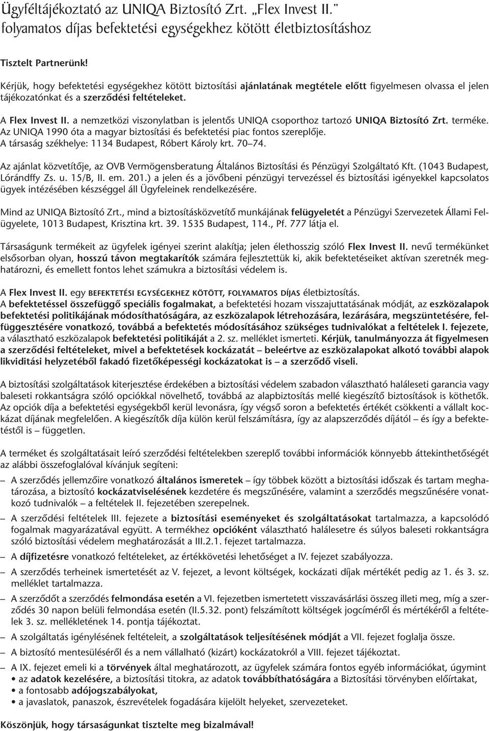 A Flex Invest II. a nem zet kö zi vi szony lat ban is je len tõs UNIQA cso port hoz tar to zó UNIQA Biz to sí tó Zrt. ter mé ke.