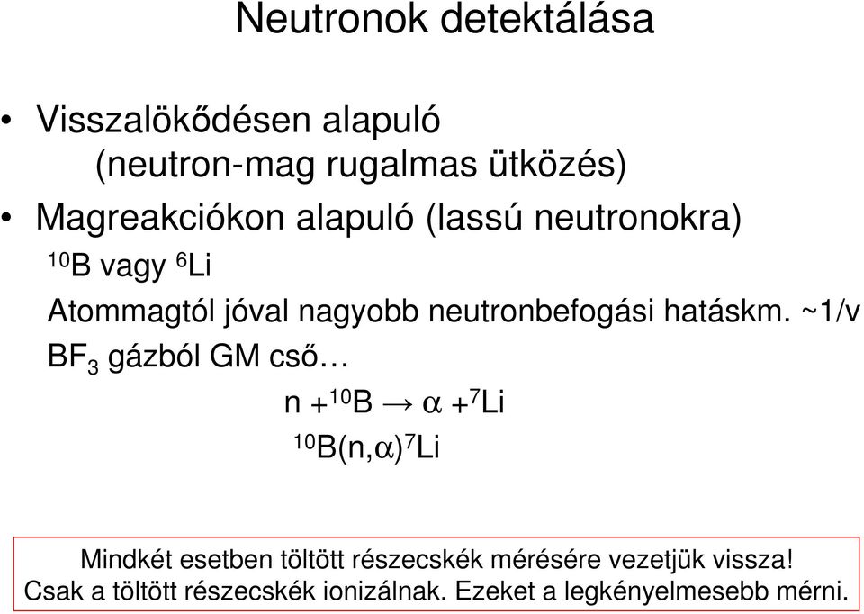 ~1/v BF 3 gázból GM cső n + 10 B α + 7 Li 10 B(n,α) 7 Li Mindkét esetben töltött részecskék