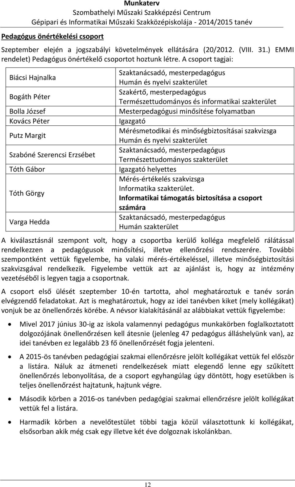 szakterület Szakértő, mesterpedagógus Természettudományos és informatikai szakterület Mesterpedagógusi minősítése folyamatban Igazgató Mérésmetodikai és minőségbiztosításai szakvizsga Humán és nyelvi