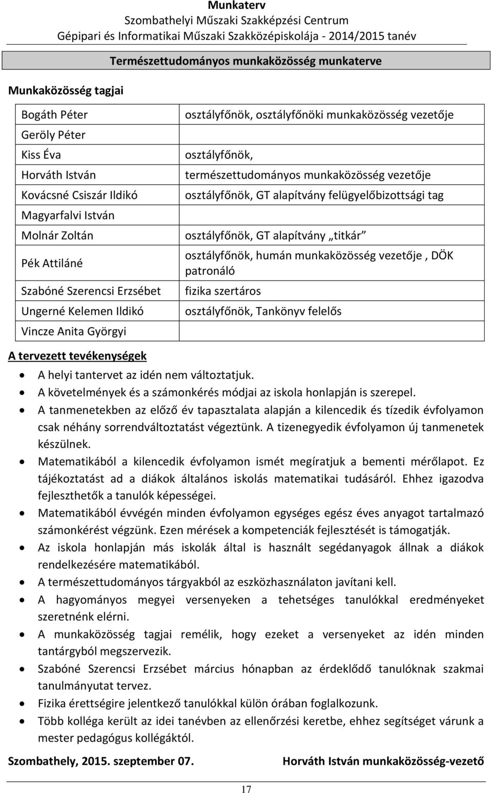 felügyelőbizottsági tag osztályfőnök, GT alapítvány titkár osztályfőnök, humán munkaközösség vezetője, DÖK patronáló fizika szertáros osztályfőnök, Tankönyv felelős A tervezett tevékenységek A helyi