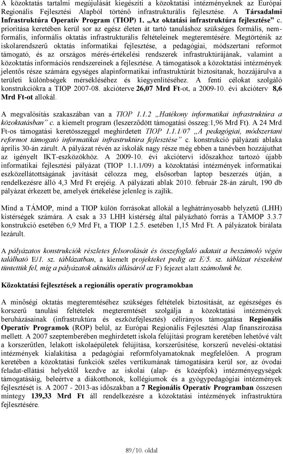 prioritása keretében kerül sor az egész életen át tartó tanuláshoz szükséges formális, nemformális, informális oktatás infrastrukturális feltételeinek megteremtésére.