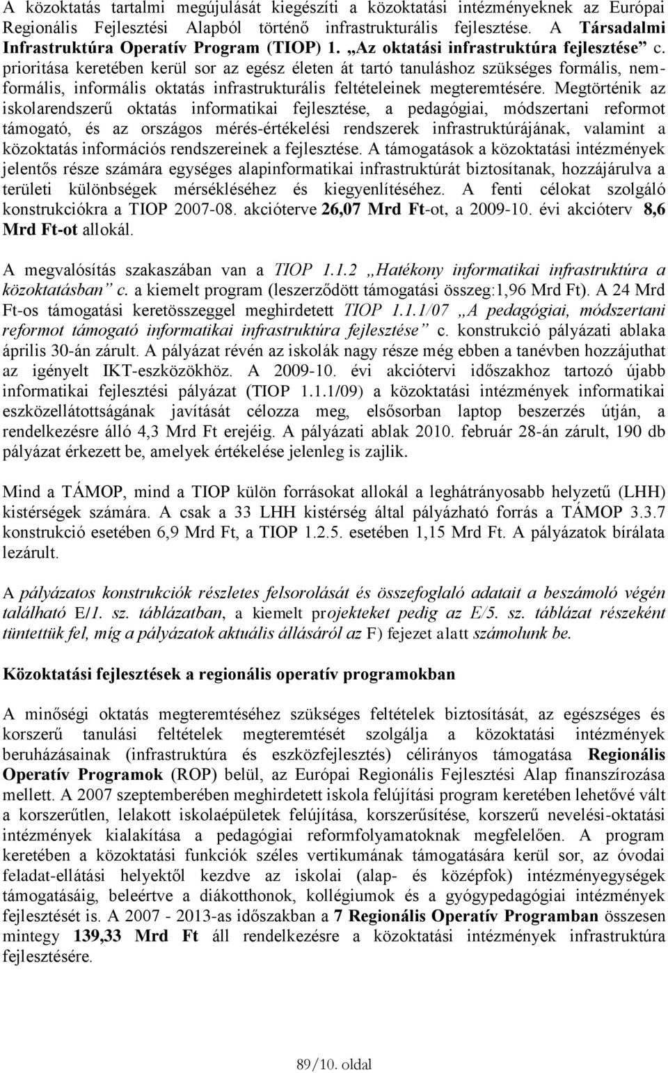 prioritása keretében kerül sor az egész életen át tartó tanuláshoz szükséges formális, nemformális, informális oktatás infrastrukturális feltételeinek megteremtésére.