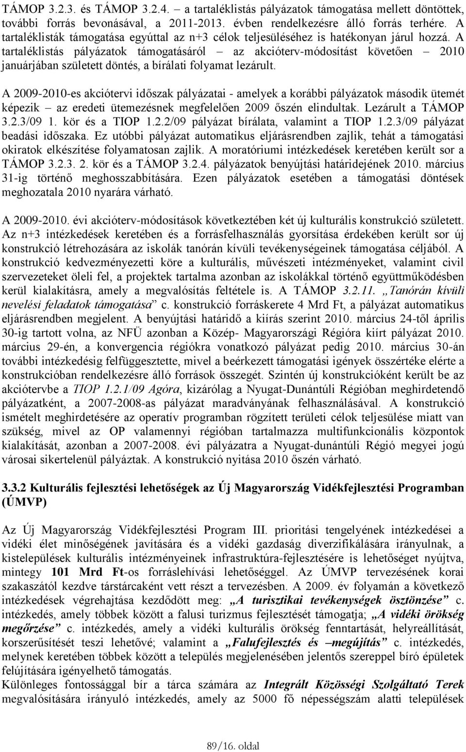 A tartaléklistás pályázatok támogatásáról az akcióterv-módosítást követően 2010 januárjában született döntés, a bírálati folyamat lezárult.