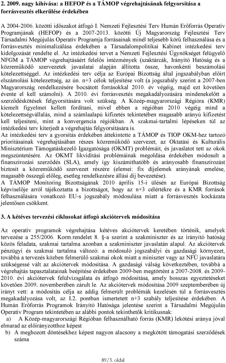 közötti Új Magyarország Fejlesztési Terv Társadalmi Megújulás Operatív Programja forrásainak minél teljesebb körű felhasználása és a forrásvesztés minimalizálása érdekében a Társadalompolitikai