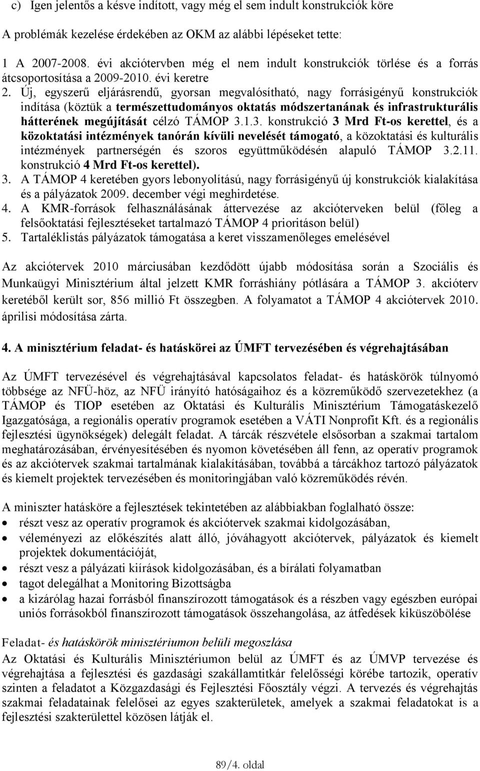 Új, egyszerű eljárásrendű, gyorsan megvalósítható, nagy forrásigényű konstrukciók indítása (köztük a természettudományos oktatás módszertanának és infrastrukturális hátterének megújítását célzó TÁMOP