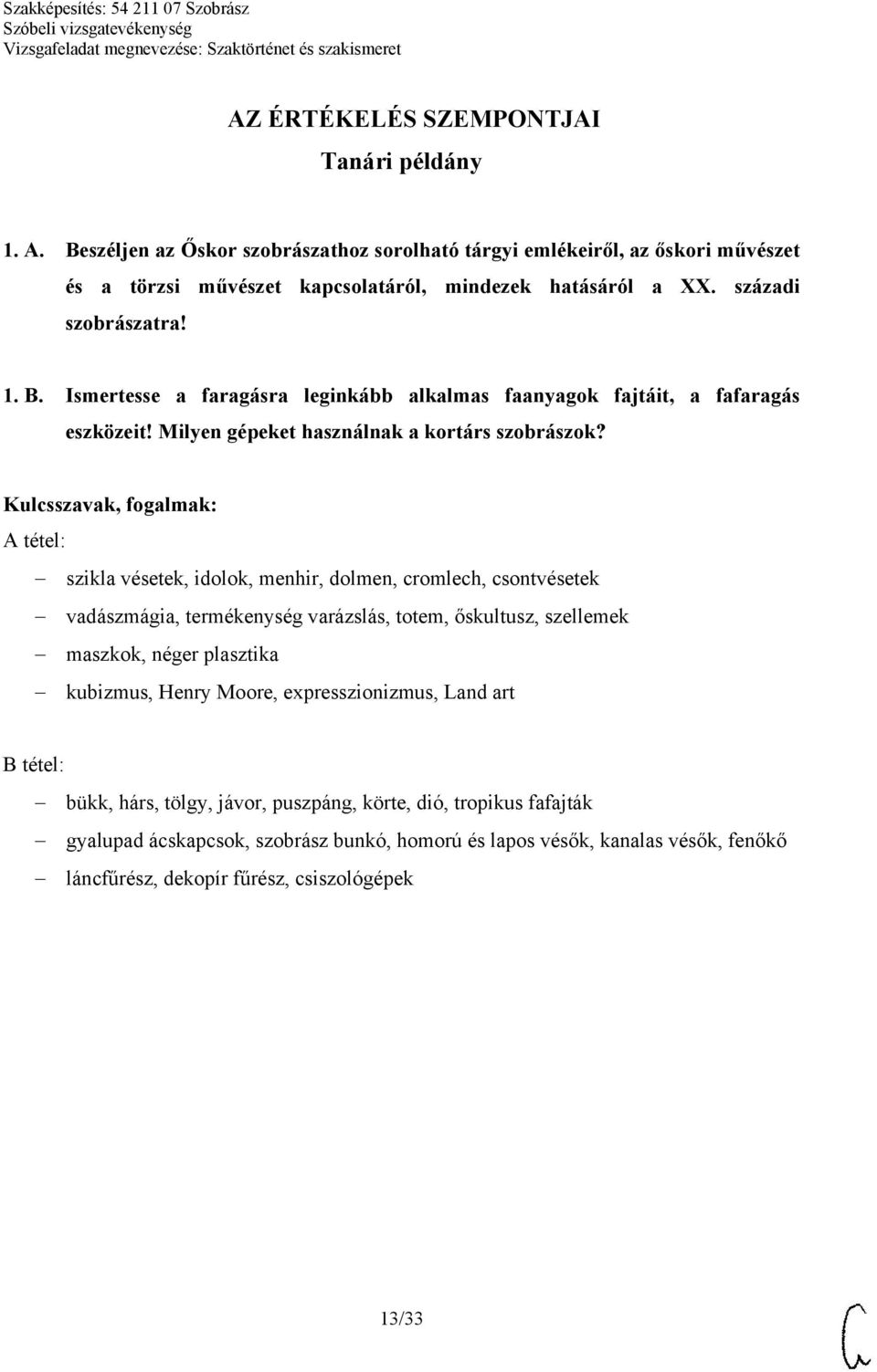 szikla vésetek, idolok, menhir, dolmen, cromlech, csontvésetek vadászmágia, termékenység varázslás, totem, őskultusz, szellemek maszkok, néger plasztika kubizmus, Henry Moore,