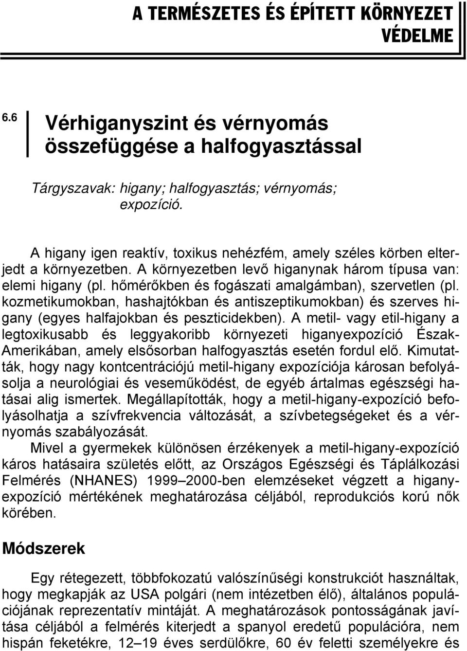 hőmérőkben és fogászati amalgámban), szervetlen (pl. kozmetikumokban, hashajtókban és antiszeptikumokban) és szerves higany (egyes halfajokban és peszticidekben).