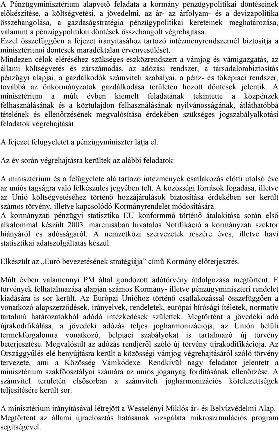 Ezzel összefüggően a fejezet irányításához tartozó intézményrendszernél biztosítja a minisztériumi döntések maradéktalan érvényesülését.