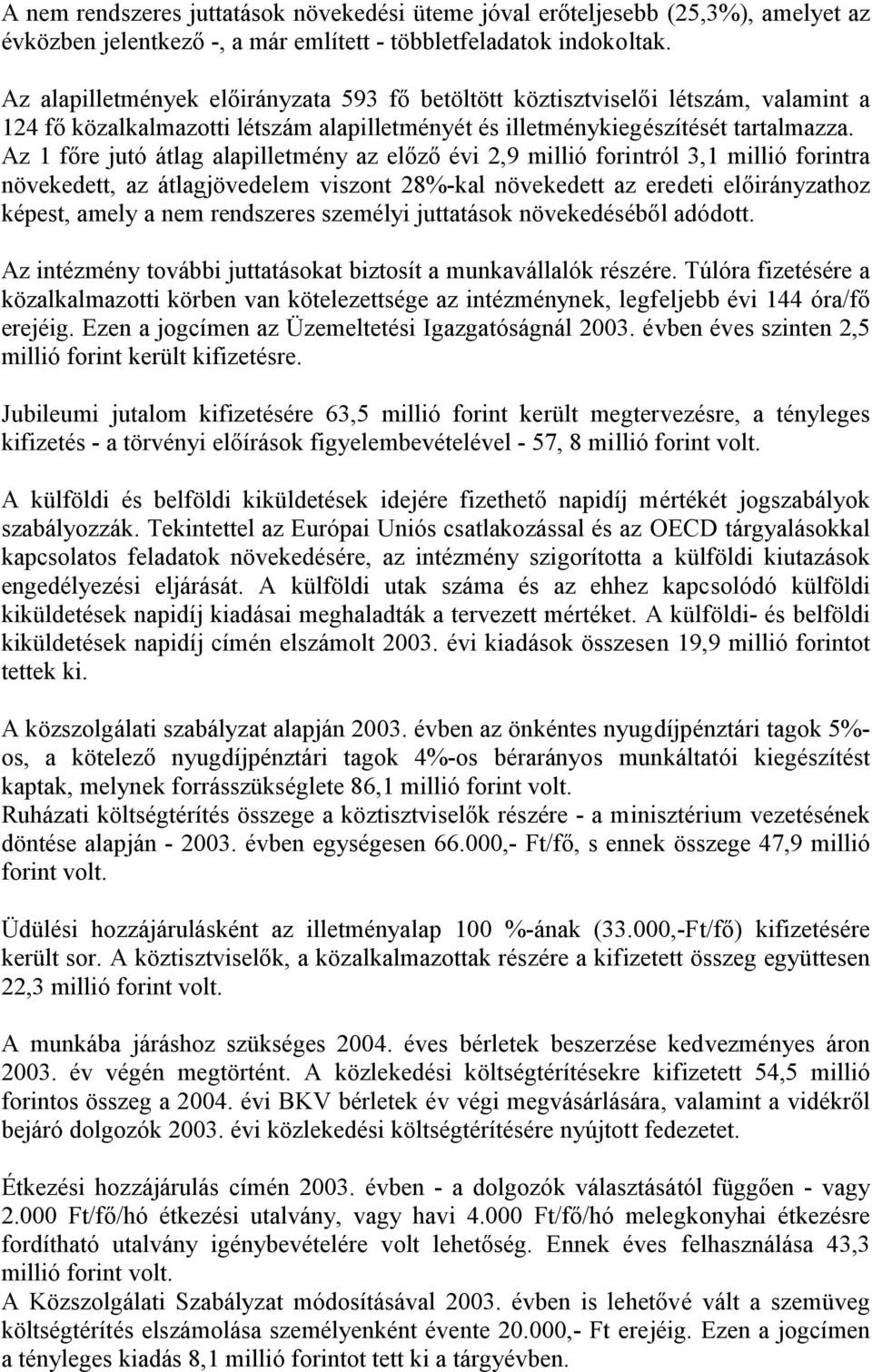 Az 1 főre jutó átlag alapilletmény az előző évi 2,9 millió forintról 3,1 millió forintra növekedett, az átlagjövedelem viszont 28%-kal növekedett az eredeti előirányzathoz képest, amely a nem