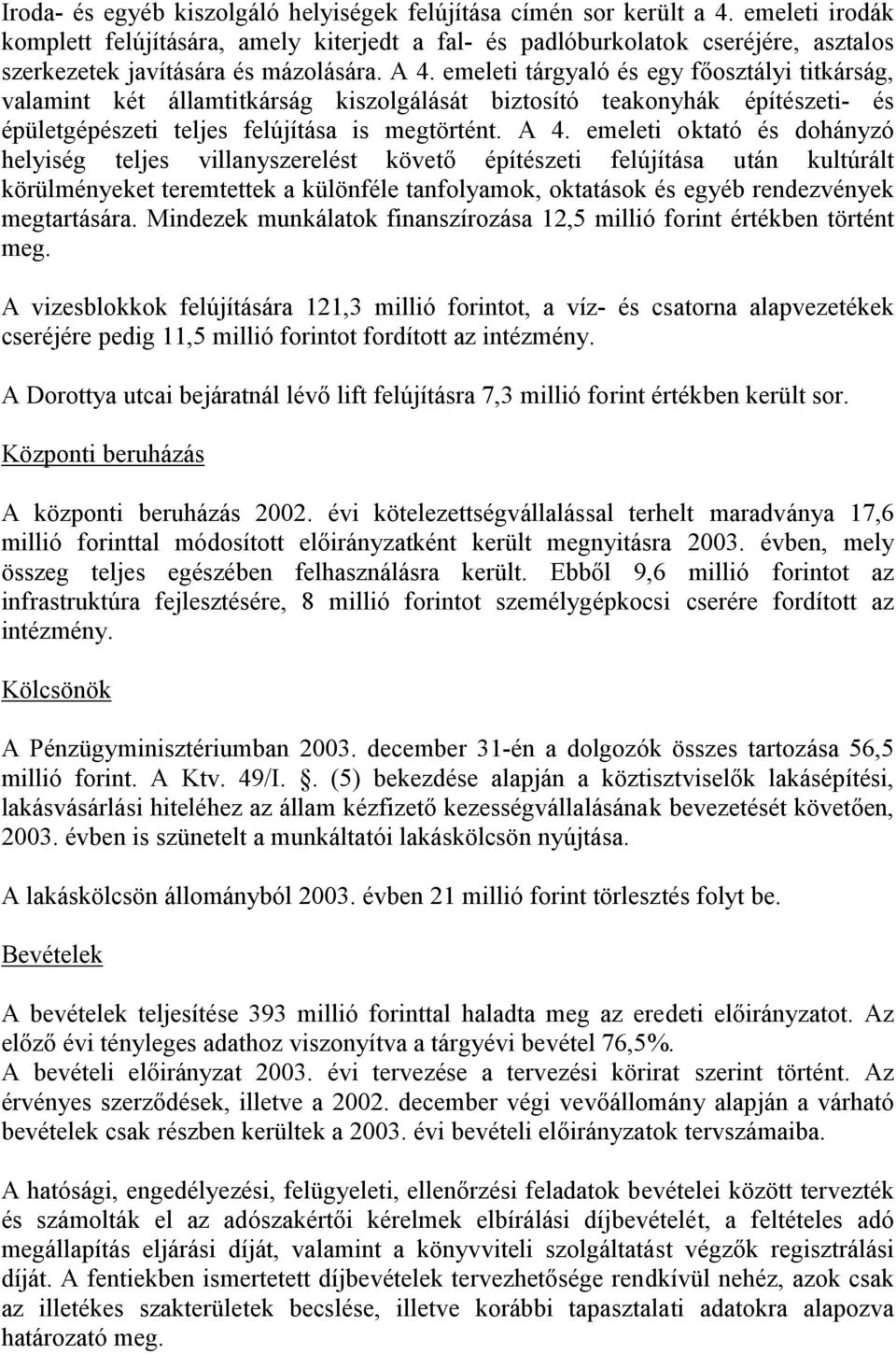 emeleti tárgyaló és egy főosztályi titkárság, valamint két államtitkárság kiszolgálását biztosító teakonyhák építészeti- és épületgépészeti teljes felújítása is megtörtént. A 4.