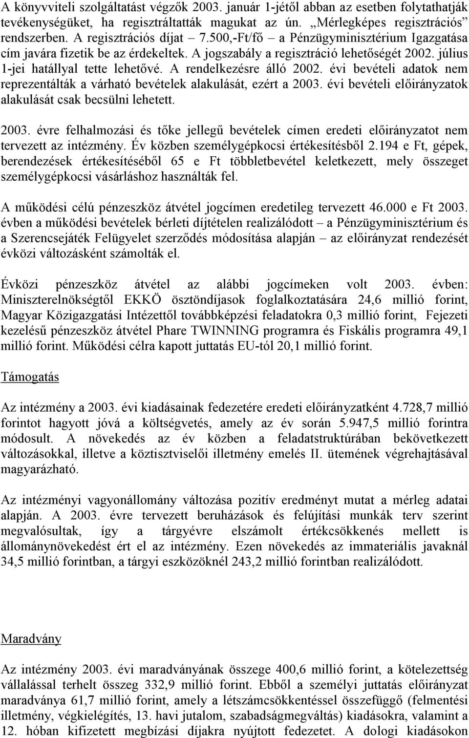 A rendelkezésre álló 2002. évi bevételi adatok nem reprezentálták a várható bevételek alakulását, ezért a 2003.