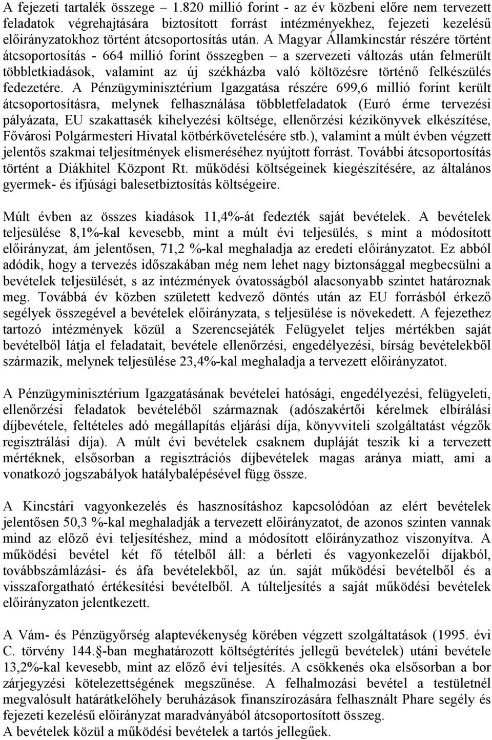 A Magyar Államkincstár részére történt átcsoportosítás - 664 millió forint összegben a szervezeti változás után felmerült többletkiadások, valamint az új székházba való költözésre történő felkészülés