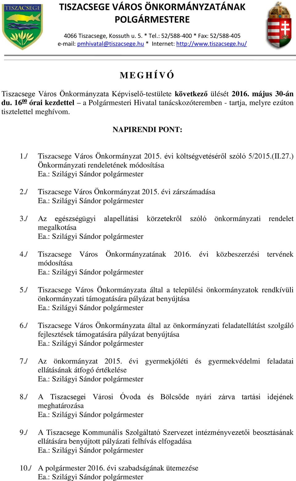 16 00 órai kezdettel a Polgármesteri Hivatal tanácskozóteremben - tartja, melyre ezúton tisztelettel meghívom. NAPIRENDI PONT: 1./ Tiszacsege Város Önkormányzat 2015.