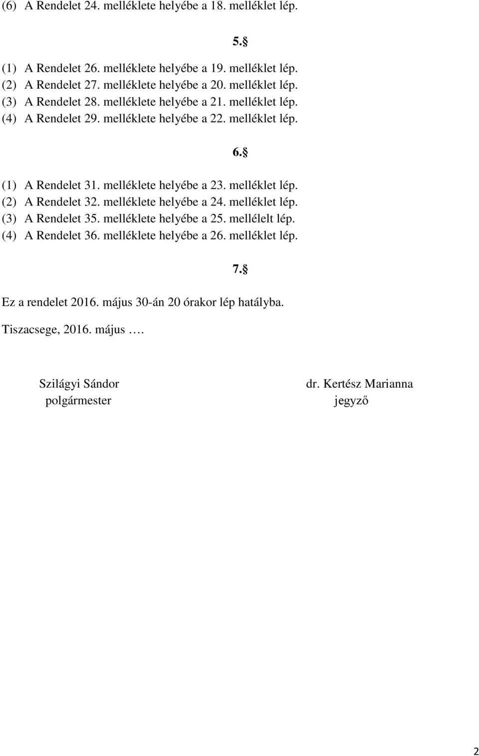 melléklete helyébe a 23. melléklet lép. (2) A Rendelet 32. melléklete helyébe a 24. melléklet lép. (3) A Rendelet 35. melléklete helyébe a 25. mellélelt lép.