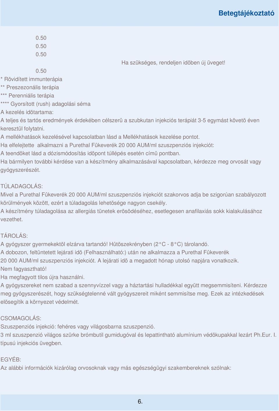 injekciós terápiát 3-5 egymást követõ éven keresztül folytatni. A mellékhatások kezelésével kapcsolatban lásd a Mellékhatások kezelése pontot.