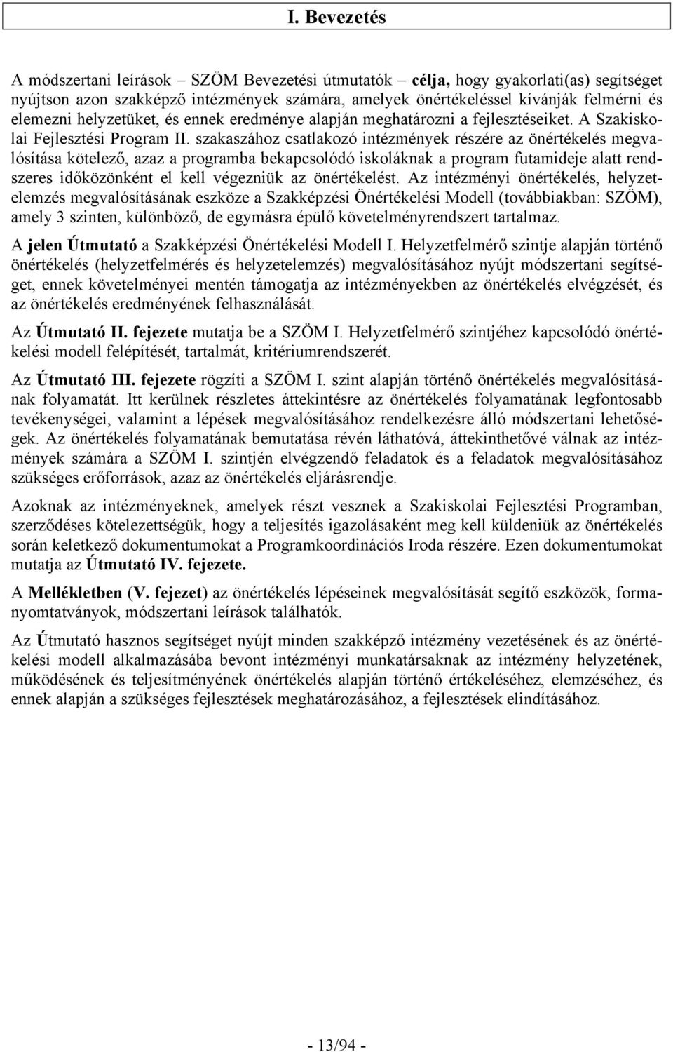 szakaszához csatlakozó intézmények részére az önértékelés megvalósítása kötelező, azaz a programba bekapcsolódó iskoláknak a program futamideje alatt rendszeres időközönként el kell végezniük az