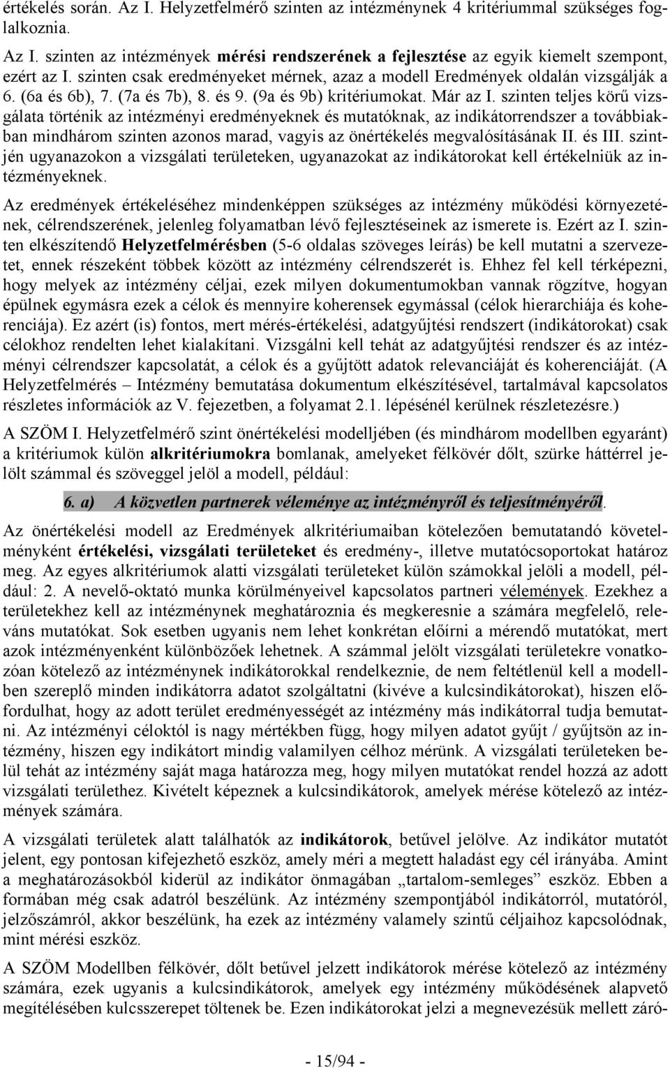 szinten teljes körű vizsgálata történik az intézményi eredményeknek és mutatóknak, az indikátorrendszer a továbbiakban mindhárom szinten azonos marad, vagyis az önértékelés megvalósításának II.