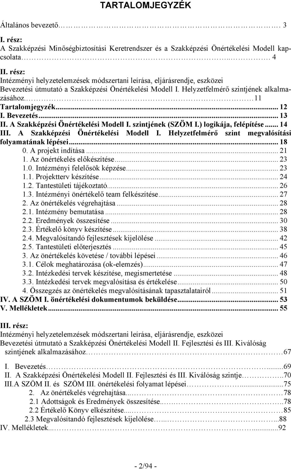 .. 12 I. Bevezetés... 13 II. A Szakképzési Önértékelési Modell I. szintjének (SZÖM I.) logikája, felépítése... 14 III. A Szakképzési Önértékelési Modell I. Helyzetfelmérő szint megvalósítási folyamatának lépései.