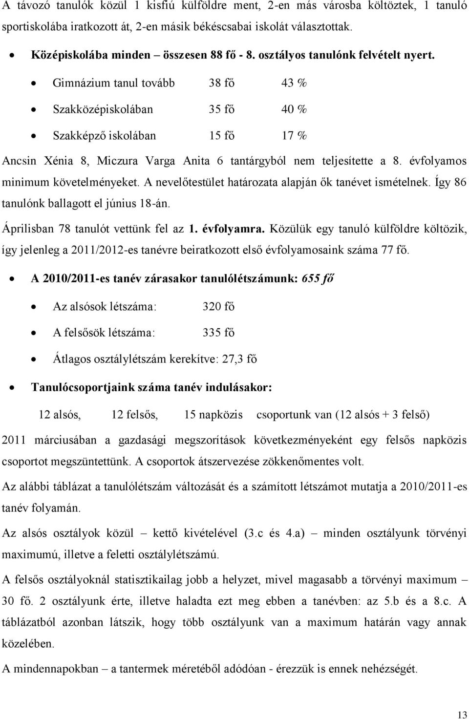 Gimnázium tanul tovább 38 fő 43 % Szakközépiskolában 35 fő 40 % Szakképző iskolában 15 fő 17 % Ancsin Xénia 8, Miczura Varga Anita 6 tantárgyból nem teljesítette a 8.