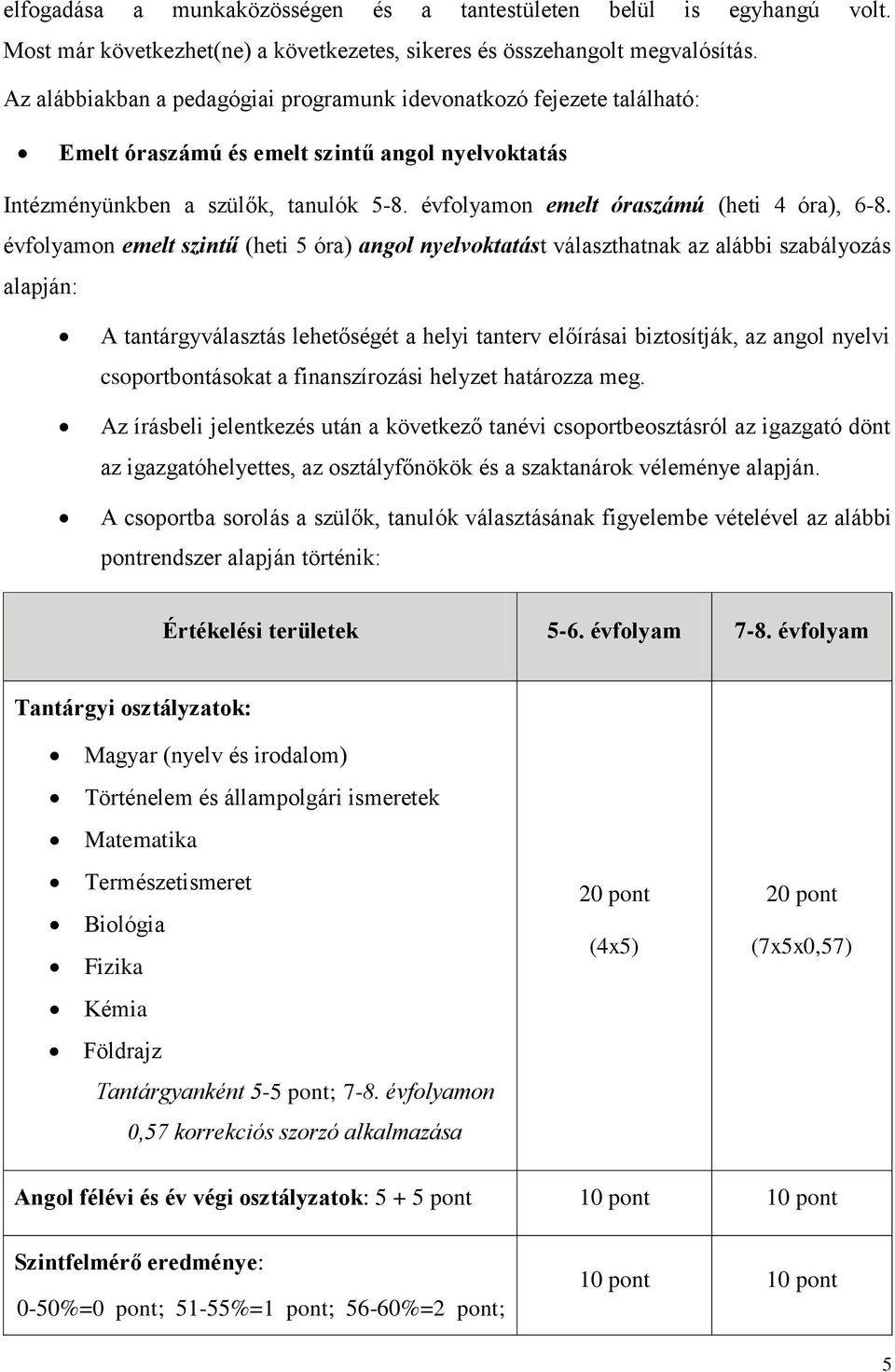 évfolyamon emelt óraszámú (heti 4 óra), 6-8.