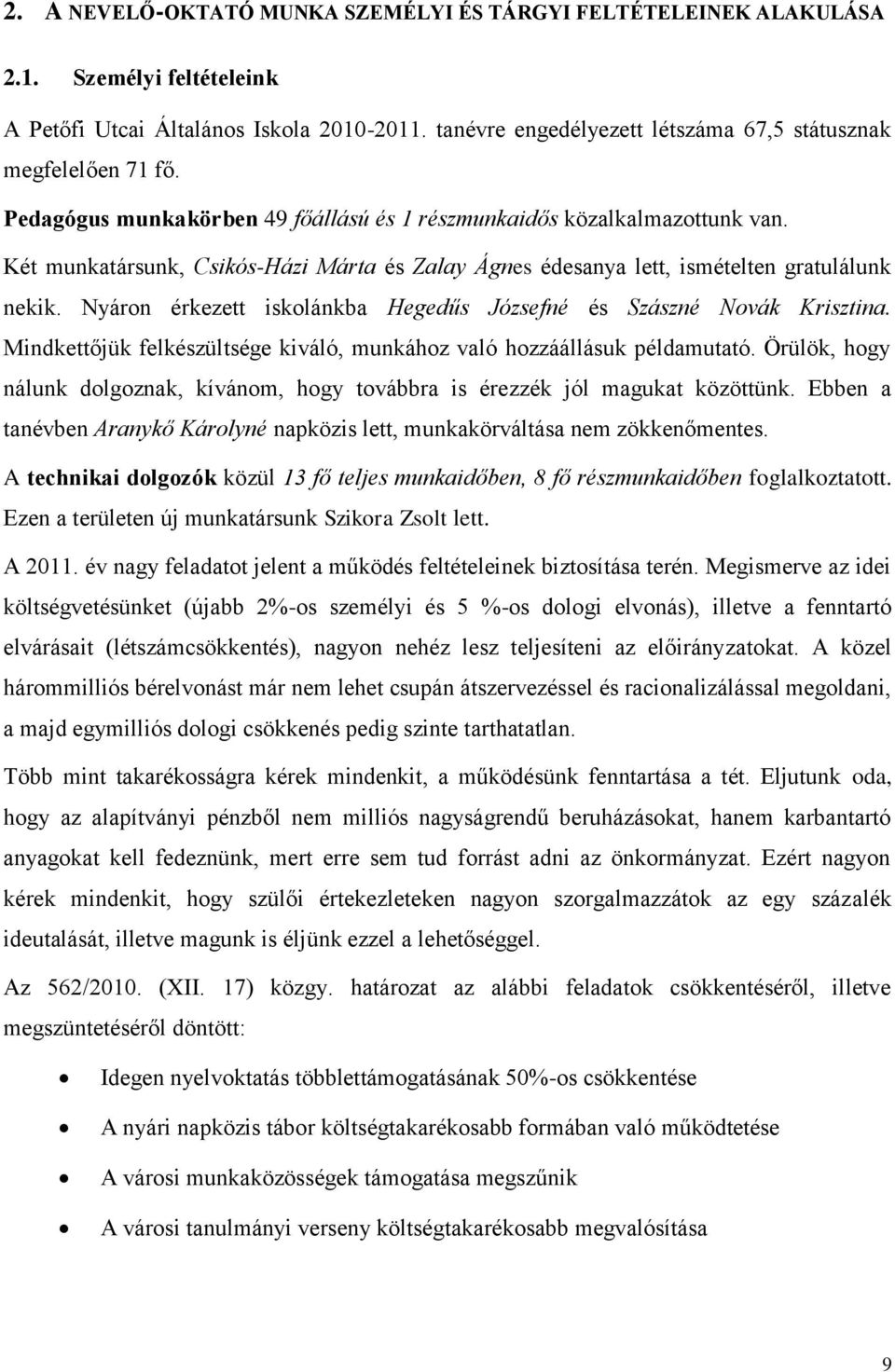 Két munkatársunk, Csikós-Házi Márta és Zalay Ágnes édesanya lett, ismételten gratulálunk nekik. Nyáron érkezett iskolánkba Hegedűs Józsefné és Szászné Novák Krisztina.