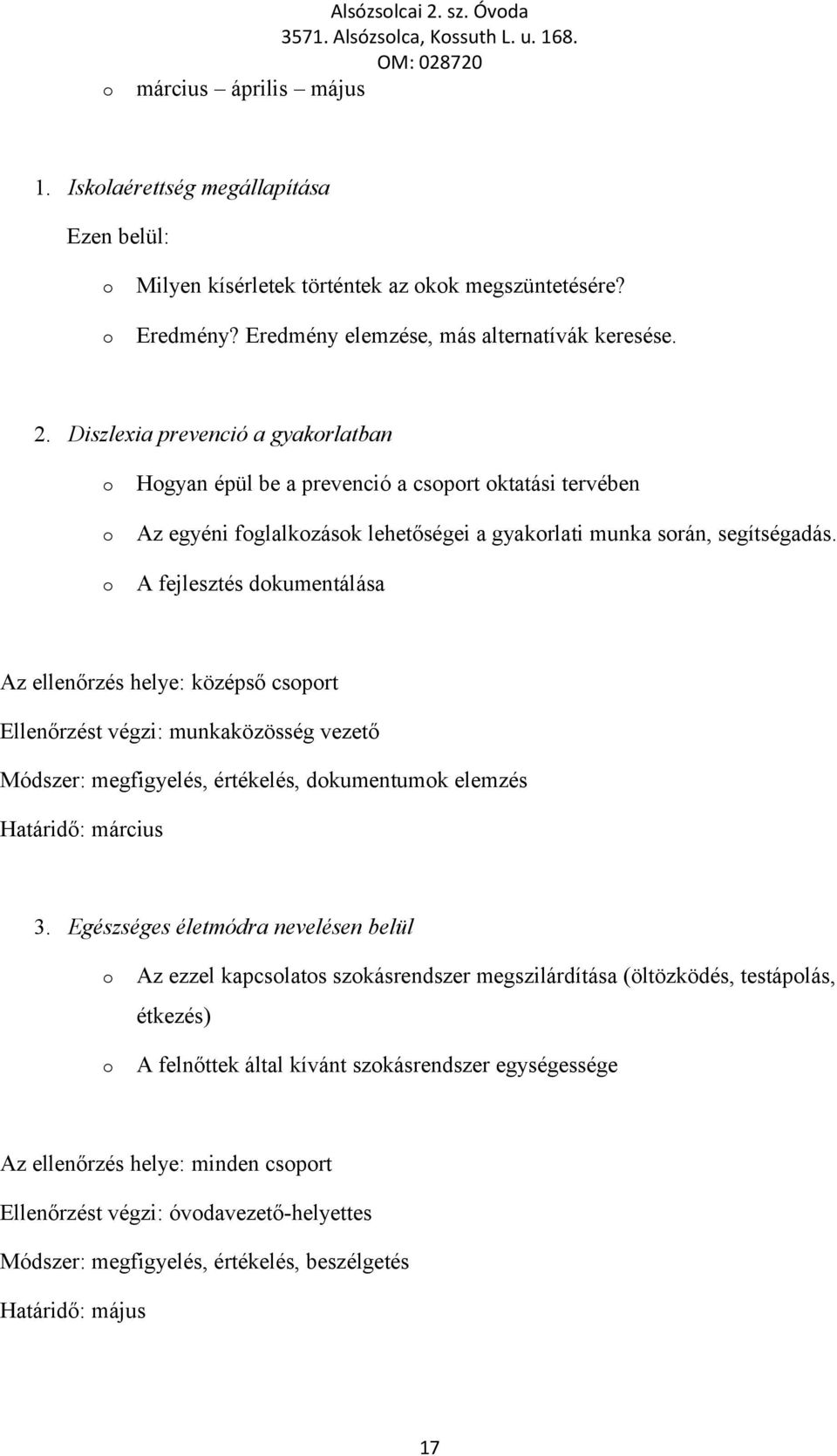 Egészséges életmódra nevelésen belül Az ezzel kapcslats szkásrendszer megszilárdítása (öltözködés, testáplás, étkezés) A felnőttek által kívánt szkásrendszer egységessége Az ellenőrzés helye: minden